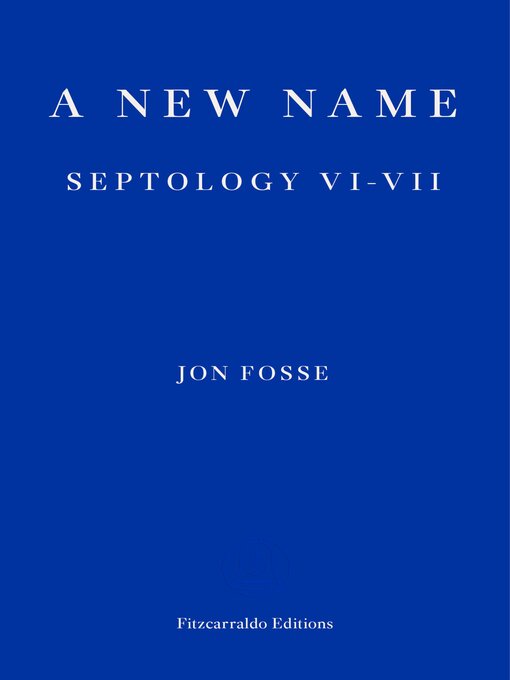 Title details for A New Name — WINNER OF THE 2023 NOBEL PRIZE IN LITERATURE by Jon Fosse - Available